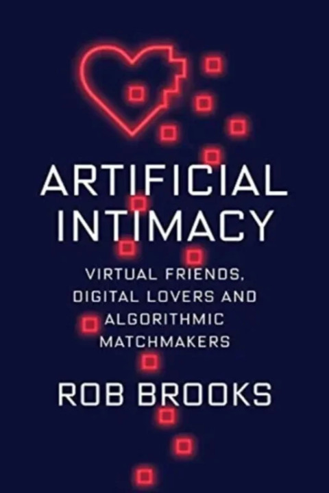 Omslag: Artificial Intimacy Virtual Friends, Digital Lovers, and Algorithmic Matchmakers - Virtual Friends, Digital Lovers, and Algorithmic Matchmakers