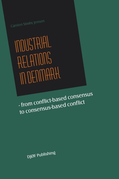 Omslag: Industrial Relations in Denmark - From conflict-based consensus to consensus-based conflict
