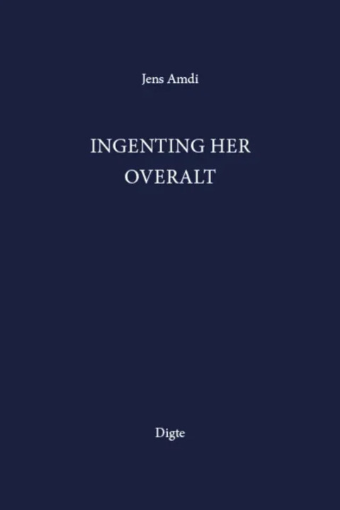 Omslag: Ingenting her overalt - Digte