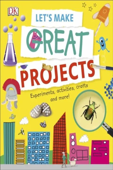 Omslag: Let s Make Great Projects - Experiments to Try, Crafts to Create, and Lots to Learn!