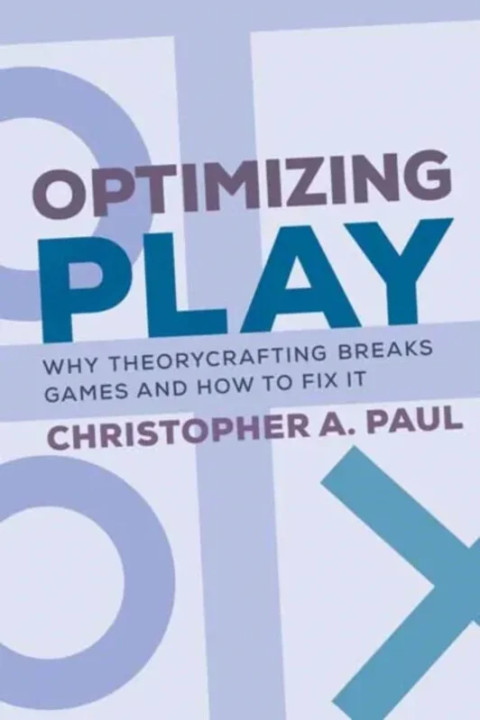 Omslag: Optimizing Play - Why Theorycrafting Breaks Games and How to Fix It