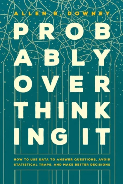 Omslag: Probably Overthinking It - How to Use Data to Answer Questions, Avoid Statistical Traps, and Make Better Decisions