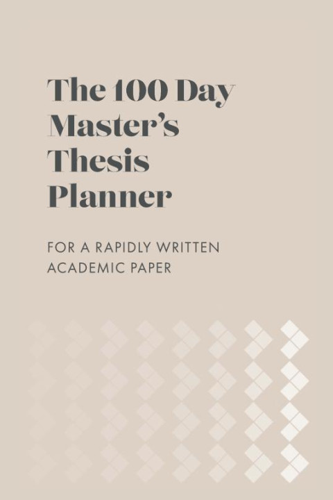 Omslag: The 100 Day Masterâ s Thesis Planner