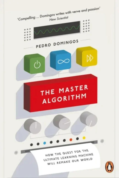 Omslag: The Master Algorithm - How the Quest for the Ultimate Learning Machine Will Remake Our World