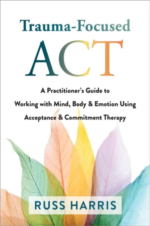 Omslag: Trauma-Focused ACT - A Practitioner's Guide to Working with Mind, Body, and Emotion Using Acceptance and Commitment Therapy